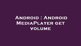 Android : Android MediaPlayer get volume
