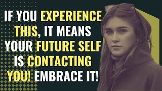 If You Experience This, It Means Your Future Self Is Contacting You! Embrace It! | Awakening