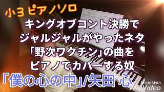 ［小3ピアノソロ］キングオブコント決勝でジャルジャルがやったネタ｢野次ワクチン｣の曲をピアノでカバーする奴 ｢僕の心の中｣矢田心