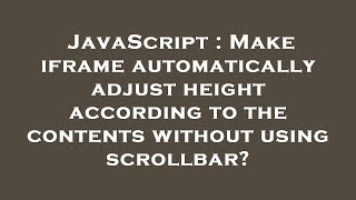 JavaScript : Make iframe automatically adjust height according to the contents without using scrollb