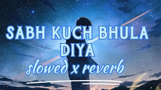sab kuch bhula diya /sonu nigam/ sad song slow version (lofi-slowed-reverb)