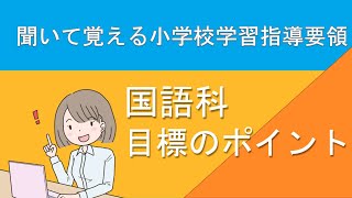 【聞いて覚える　教採対策】　小学校学習指導要領　国語科　目標のポイント