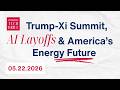 Trump-Xi Summit, AI Layoffs & America's Energy Future