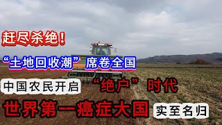 赶尽杀绝！“土地回收潮”席卷全国；中国农民开启 “绝户”时代；世界第一癌症大国 实至名归！