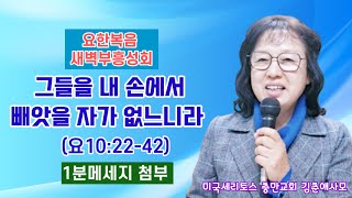 [요한복음 새벽부흥 성회] 그들을 내 손에서 빼앗을 자가 없느니라 (요10:22-42) 생명의 삶.미국 세리토스 충만교회 김춘애사모0:12:11 구독과 좋아요는 힘이 됩니다