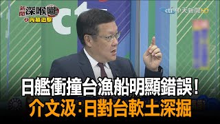 《新聞深喉嚨》精彩片段　日艦衝撞台漁船明顯錯誤！　介文汲：日對台軟土深掘