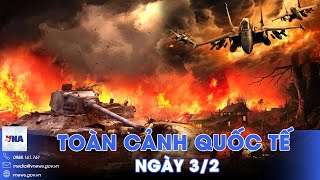 Toàn cảnh Quốc tế 3/2. Nga điều hỏa thần giáng đòn chấn động; Ukraine triệt hạ loạt tăng thiết giáp