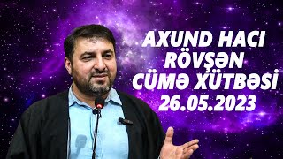 AXUND HACI RÖVŞƏN : CUMƏ  XÜTBƏSİ  26.05.2023