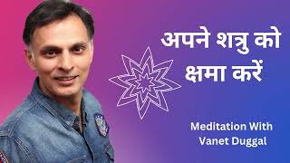 क्षमा - अपने शत्रु को क्षमा करें  | Vanet Duggal's Meditation