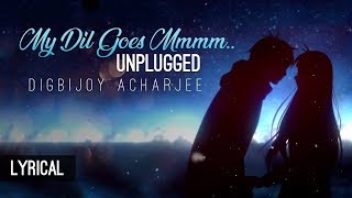 My Dil Goes Mmmm | Unplugged Cover | Digbijoy Acharjee | Salaam Namaste | Animated Video | Lyrical