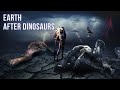 What Was Earth Like After The Dinosaurs Went Extinct?