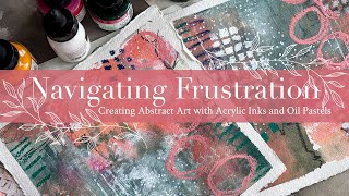 Navigating Frustration: Creating Abstract Art with Acrylic Inks and Oil Pastels