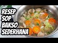 Resep Cara Membuat Sop Bakso yang Enak dan Sederhana