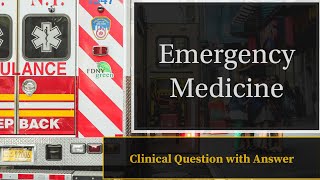 Emergency Medicine | Clinical Question with Complete Answer explanation | PLAB