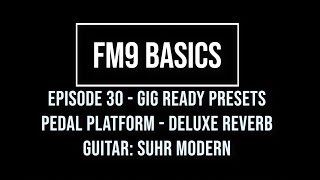 FM9 Basics Episode 30 - Gig Ready Presets - Pedal Platform - Deluxe Reverb Suhr Modern