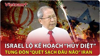 ĐIỂM NÓNG QUỐC TẾ 17/6: Tel Aviv tiết lộ kế hoạch gây sốc, thề “kết liễu” cả nhà nước Iran
