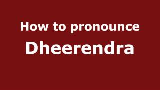 How to Pronounce Dheerendra - PronounceNames.com