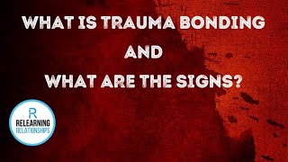 What is trauma bonding and what are the signs?