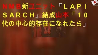 ＮＭＢ新ユニット『ＬＡＰＩＳ ＡＲＣＨ』結成 山本「１０代の中心的存在になれたら」