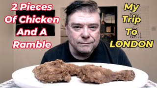 ASMR - 2 Pieces Of Chicken And A Ramble (London Trip / Much Ado About Nothing)