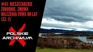 Polskie Archiwum X #43: Bieszczadzkie zbrodnie. Zmowa milczenia trwa od lat (część 1)