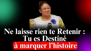 Ne laisse rien te retenir : Tu es destiné à marquer l’histoire. Pasteur Joëlle Gloria Kabasele