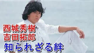 西城秀樹と吉田拓郎の知られざる絆　広島のバンド仲間から別々の道へ、そして「聖・少女」でひとつに。