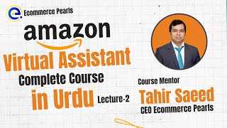 Amazon Virtual Assistant Full Course in Urdu by Ecommerce Pearls || Lecture 2 | Mentor Tahir Saeed