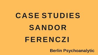 Case Studies: Sandor Ferenczi