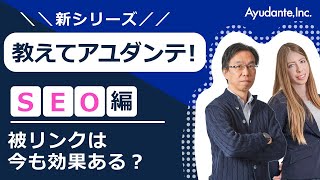 「教えてアユダンテ！」SEO 被リンクは今も効果ある？