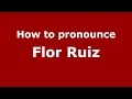 How to pronounce Flor Ruiz (Colombian Spanish/Colombia)  - PronounceNames.com