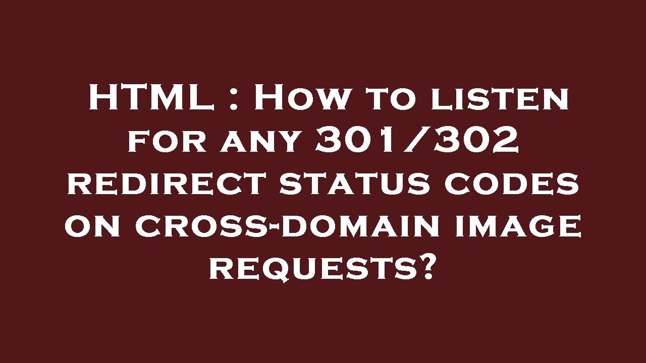 HTML : How To Listen For Any 301/302 Redirect Status Codes On Cross ...