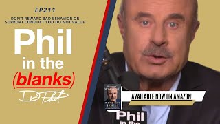 Don’t Reward Bad Behavior or Support Conduct You Do Not Value | Ep 211 | Phil in the Blanks Podcast