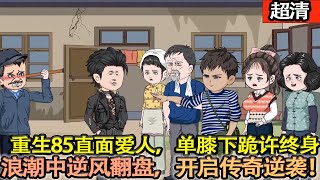 沙雕動畫【重生85年，懷揣前世憾事。直面愛人，單膝下跪許終身。浪潮中逆風翻盤，開啟傳奇逆襲！】#乖仔动画