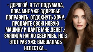 Дорогой отдохнуть хочу, продайте свою новую машину и дайте мне денег,- заявила нагло свекровь.