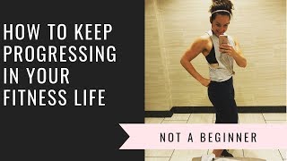 HOW TO KEEP PROGRESSING IN FITNESS || NOT A BEGINNER