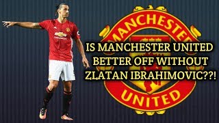 Is Manchester United Better Off Without Zlatan Ibrahimovic??!