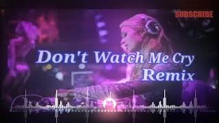 Dj don t watch me cry Remix...