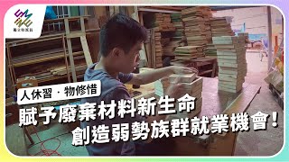 賦予廢棄材料新生命，創造弱勢族群就業機會！｜人休習‧物修惜｜公視 #獨立特派員 第861集 20240717