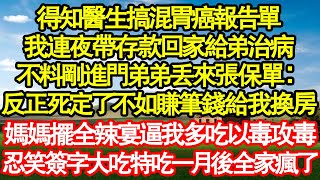 得知醫生搞混胃癌報告單，我連夜帶存款回家給弟治病，不料剛進門弟弟丟來張保單：反正死定了不如賺筆錢給我換房，媽媽擺全辣宴逼我多吃以毒攻毒，我忍笑簽字大吃特吃一月後全家瘋了真情故事會||老年故事|情感需求