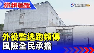 外役監逃跑頻傳 風險全民承擔【熱線追蹤】