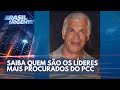 Saiba quem são os líderes do PCC mais procurados da Justiça | Brasil Urgente