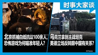 1/27【#时事大家谈】北京抓捕白纸抗议100余人，恐怖政治为何瞄准年轻人？乌克兰得到主战坦克,美德立场反转跟中国有关系？