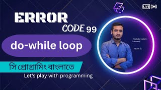 do - while Loop and basic Problem || C Programming Bangla Tutorial -#Error_code_99