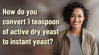 How do you convert 1 teaspoon of active dry yeast to instant yeast?