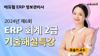 [ERP 회계2급] ★업계유일★ 에듀윌 ERP 정보관리사｜2024년 6회 기출해설특강｜유슬기 교수