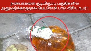 நண்பர்களை குடியிருப்பு பகுதிகளில் அனுமதிக்காததால் பெட்ரோல் பாம் வீசிய நபர்!!