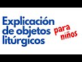 Explicación de objetos litúrgicos para niños