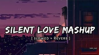 Silent Love Mashup [ Slowed + Reverb ] Relaxing Lofi Love Songs | Hindi Lofi Mashup |