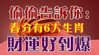 2023年3月21日春分起！偷偷告訴你！這6大生肖就在今天財運好到爆！老天爺也沒有辦法！【佛之緣】